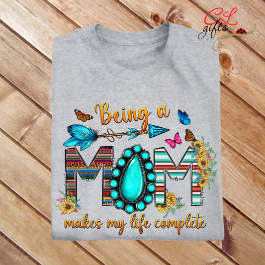 BEING A MOM MAKES MY LIFE COMPLETE T SHIRT