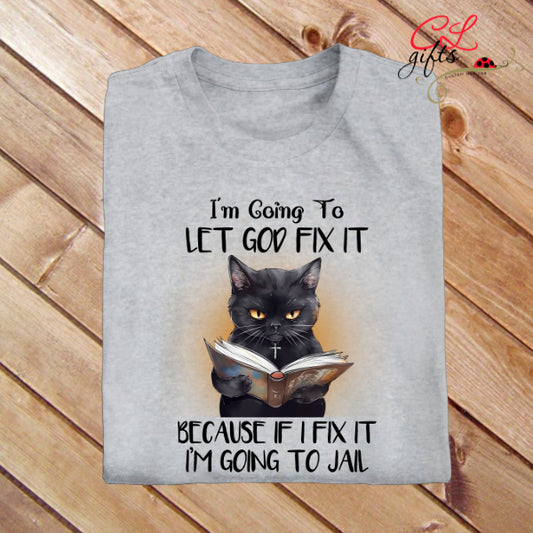 IM GOING TO LET GOD FIX IT CAT SARCASTIC FUNNY T SHIRT