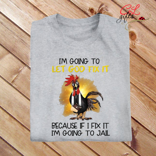 IM GOING TO LET GOD FIX IT ROOSTER T SHIRT