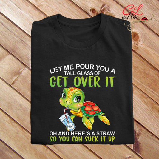 LET ME POUR YOU A TALL GLASS OF GET OVER IT TURTLE BLACK T SHIRT