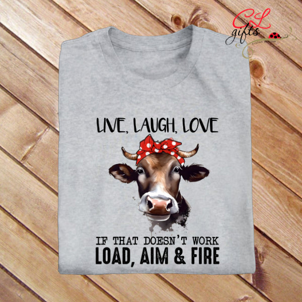 LIVE LAUGH LOVE IF THAT DONT WORK LOAD AIM AND FIRE GUN RIGHTS COW T SHIRT