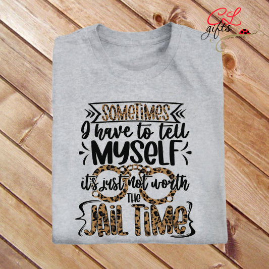 SOMETIMES I HAVE TO TELL MYSELF ITS JUST NOT WORTH THE JAIL TIME LEOPARD PRINT TRUE CRIME T SHIRT